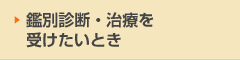 鑑別診断・治療を受けたいとき