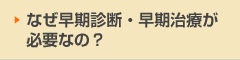 なぜ早期診断・早期治療が必要なの？