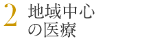 2. 地域中心の医療